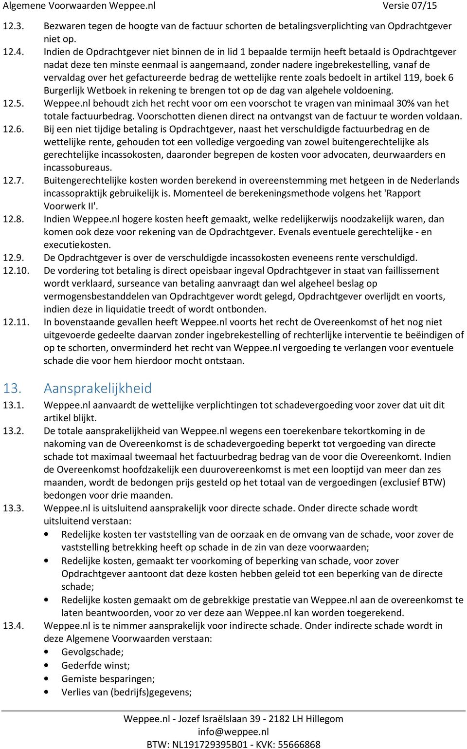 het gefactureerde bedrag de wettelijke rente zoals bedoelt in artikel 119, boek 6 Burgerlijk Wetboek in rekening te brengen tot op de dag van algehele voldoening. 12.5. Weppee.