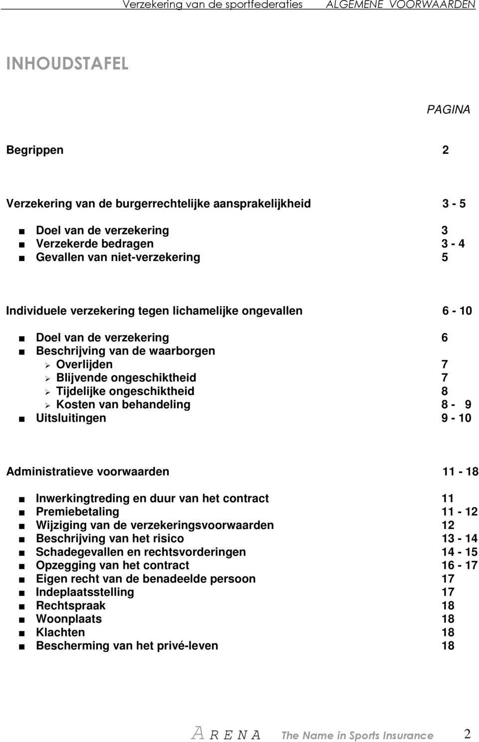 Uitsluitingen 9-10 Administratieve voorwaarden 11-18 Inwerkingtreding en duur van het contract 11 Premiebetaling 11-12 Wijziging van de verzekeringsvoorwaarden 12 Beschrijving van het risico 13-14