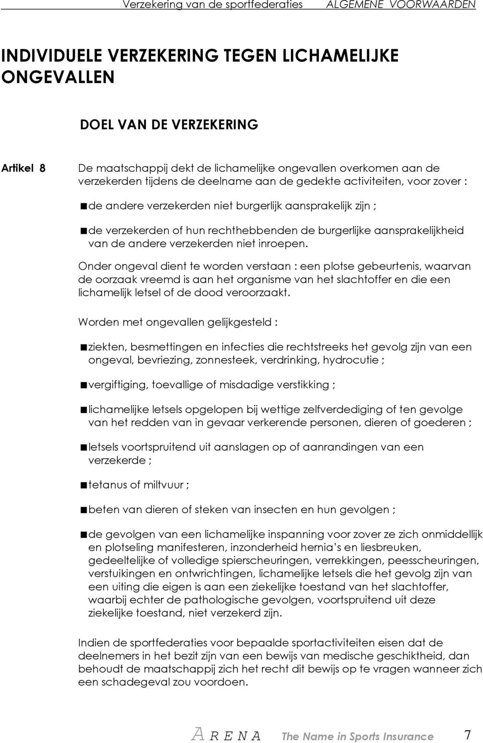 Onder ongeval dient te worden verstaan : een plotse gebeurtenis, waarvan de oorzaak vreemd is aan het organisme van het slachtoffer en die een lichamelijk letsel of de dood veroorzaakt.