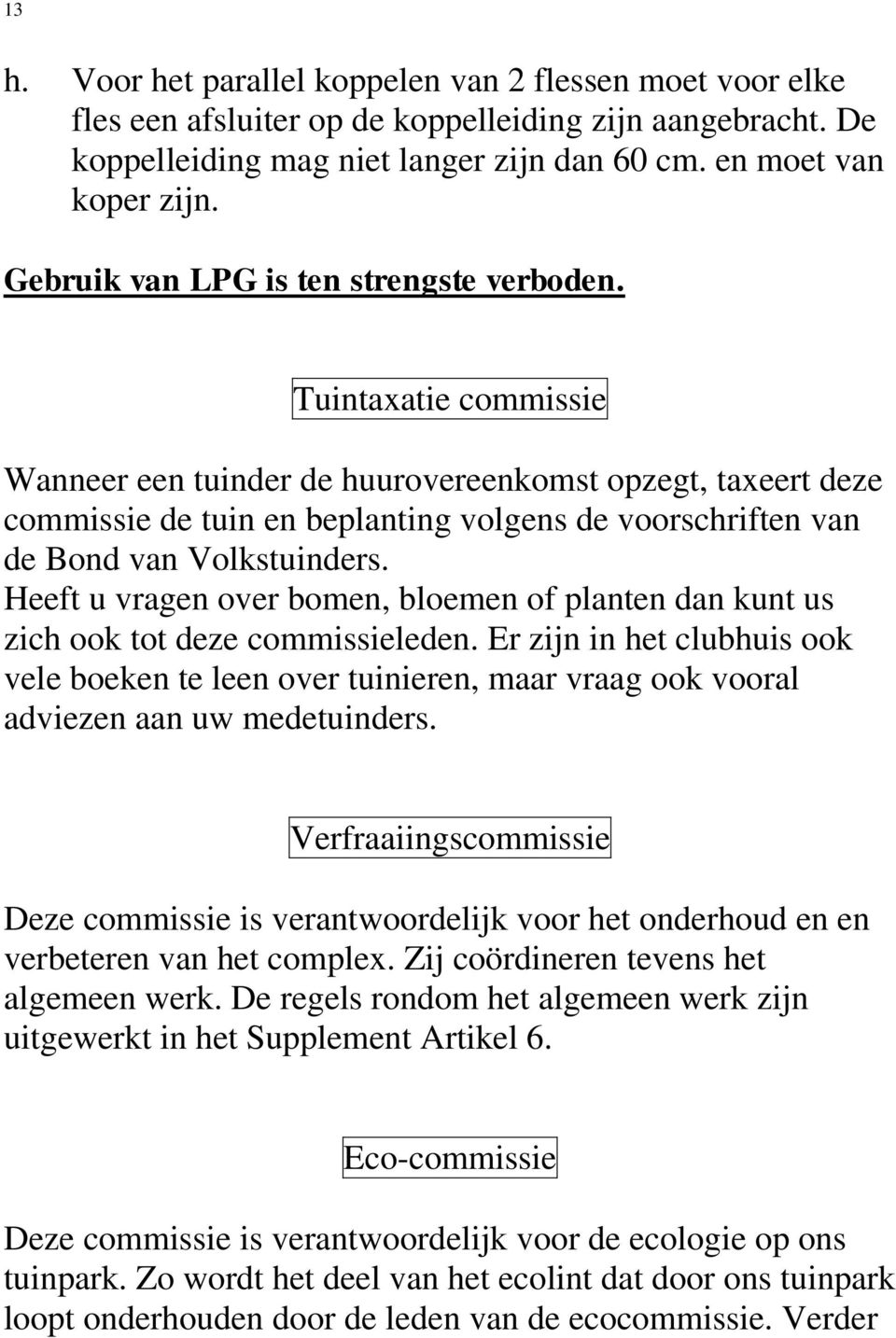 Tuintaxatie commissie Wanneer een tuinder de huurovereenkomst opzegt, taxeert deze commissie de tuin en beplanting volgens de voorschriften van de Bond van Volkstuinders.