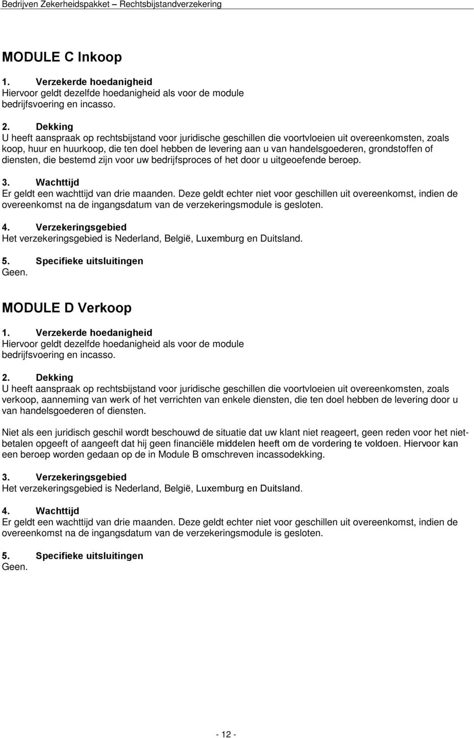 grondstoffen of diensten, die bestemd zijn voor uw bedrijfsproces of het door u uitgeoefende beroep. 3. Wachttijd Er geldt een wachttijd van drie maanden.