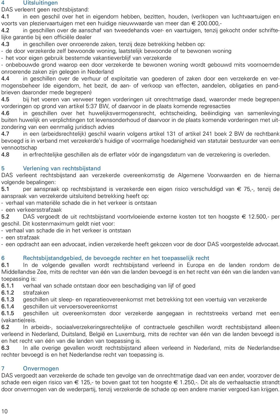 2 in geschillen over de aanschaf van tweedehands voer- en vaartuigen, tenzij gekocht onder schriftelijke garantie bij een officiële dealer 4.