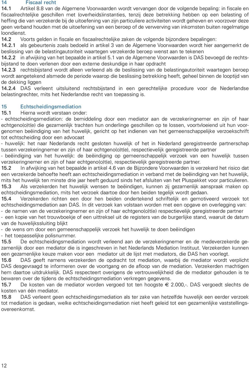 heffing die van verzekerde bij de uitoefening van zijn particuliere activiteiten wordt geheven en voorzover deze geen verband houden met de uitoefening van een beroep of de verwerving van inkomsten