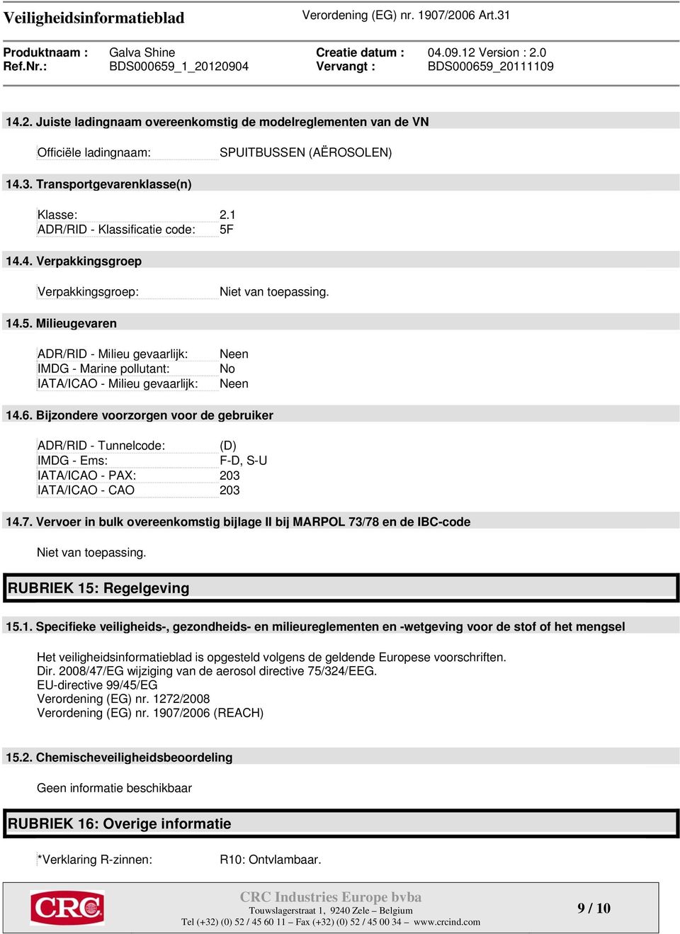 Bijzondere voorzorgen voor de gebruiker ADR/RID - Tunnelcode: (D) IMDG - Ems: F-D, S-U IATA/ICAO - PAX: 203 IATA/ICAO - CAO 203 14.7.