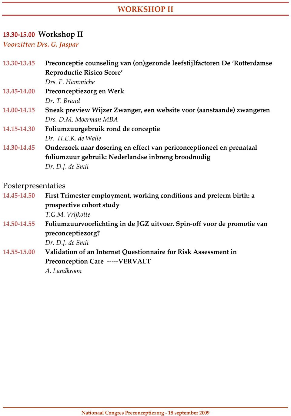 E.K. de Walle 14.30-14.45 Onderzoek naar dosering en effect van periconceptioneel en prenataal foliumzuur gebruik: Nederlandse inbreng broodnodig Dr. D.J. de Smit Posterpresentaties 14.45-14.