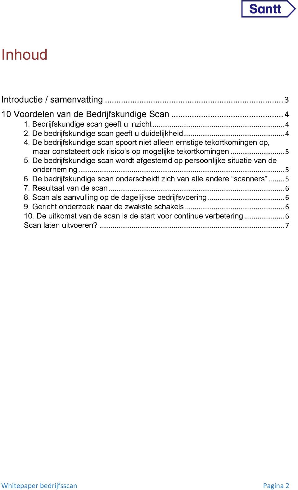 De bedrijfskundige scan wordt afgestemd op persoonlijke situatie van de onderneming... 5 6. De bedrijfskundige scan onderscheidt zich van alle andere scanners... 5 7. Resultaat van de scan.