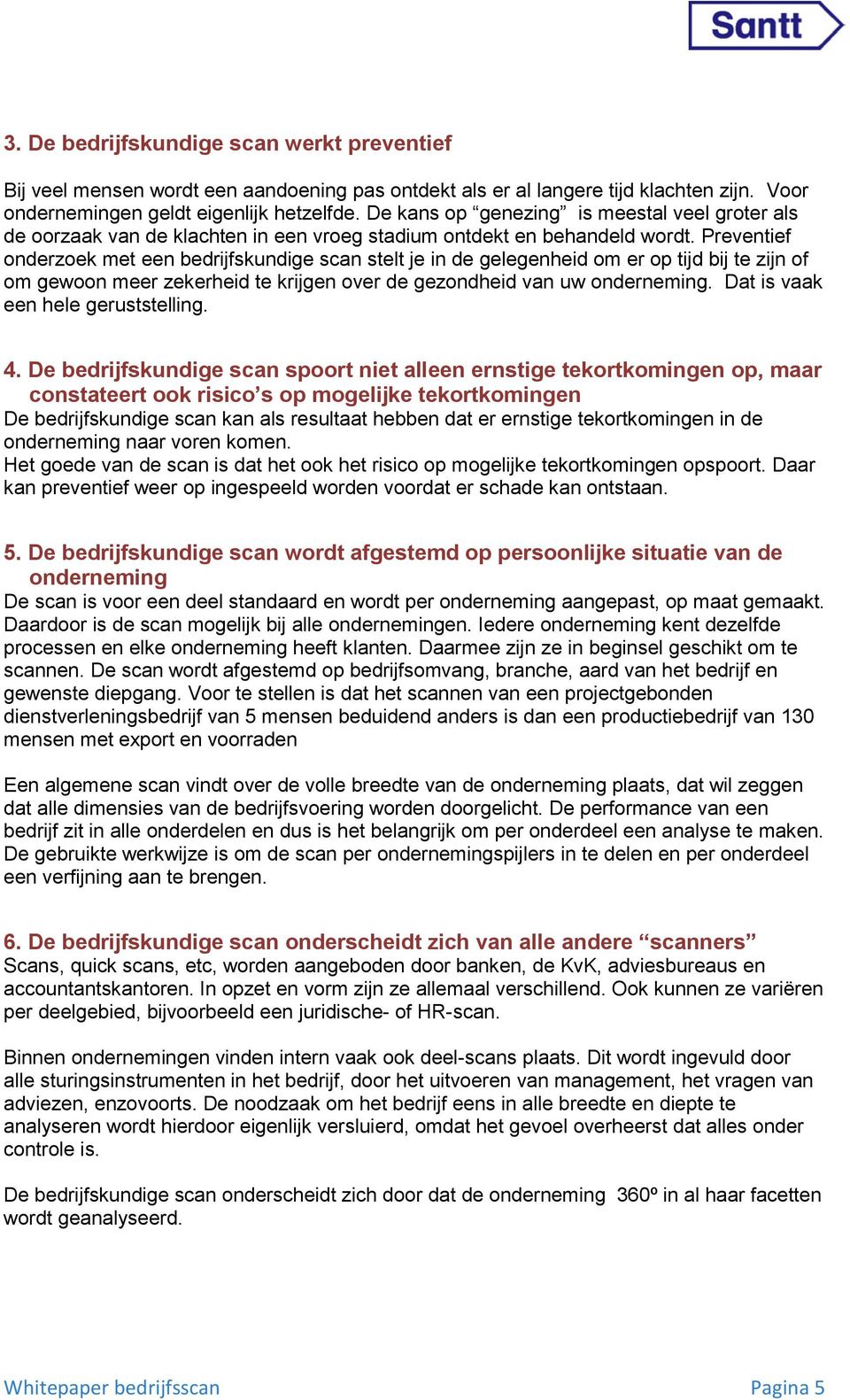 Preventief onderzoek met een bedrijfskundige scan stelt je in de gelegenheid om er op tijd bij te zijn of om gewoon meer zekerheid te krijgen over de gezondheid van uw onderneming.