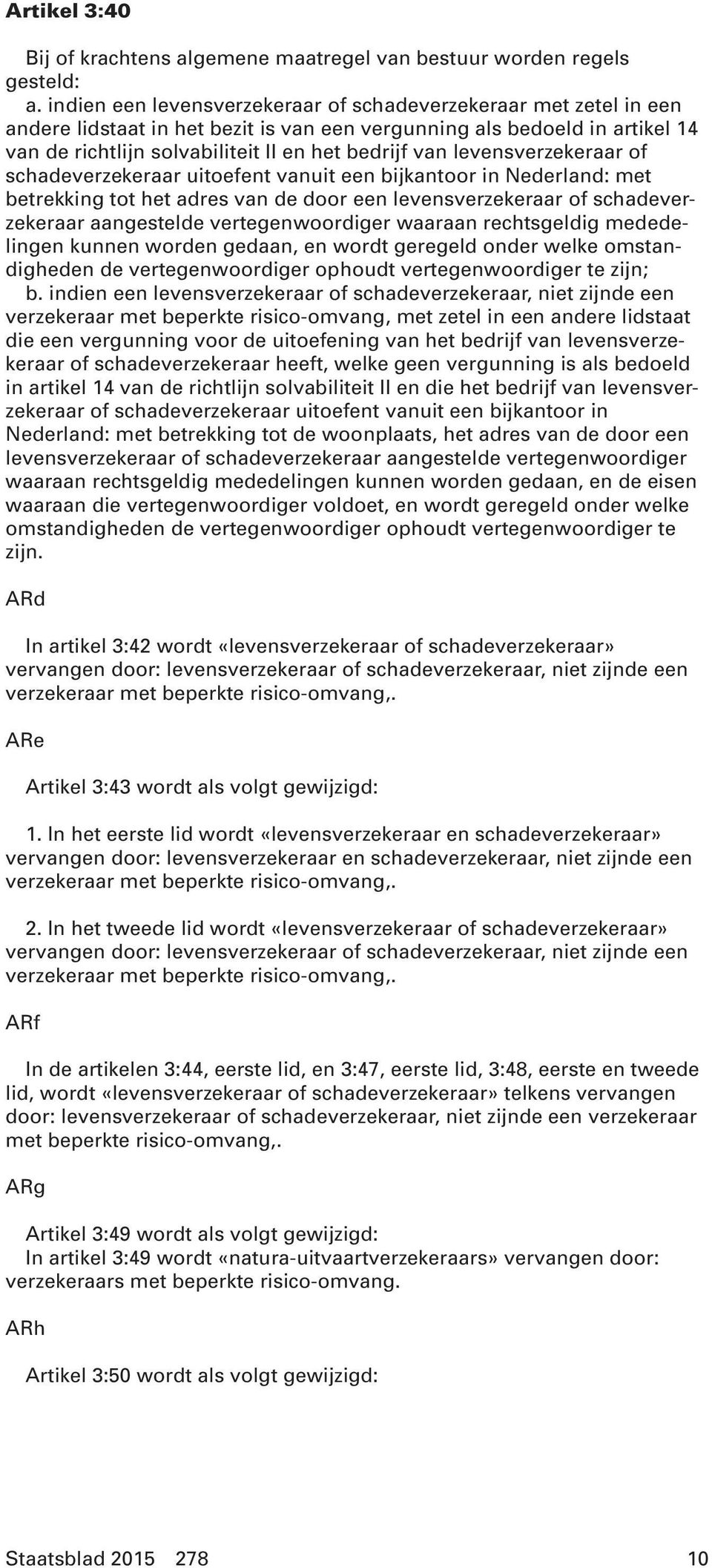 levensverzekeraar of schadeverzekeraar uitoefent vanuit een bijkantoor in Nederland: met betrekking tot het adres van de door een levensverzekeraar of schadeverzekeraar aangestelde vertegenwoordiger