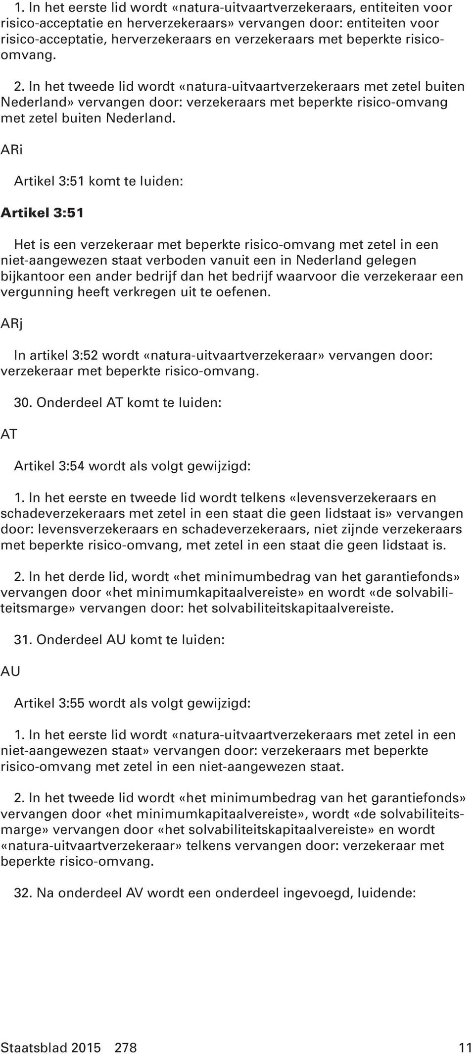 ARi Artikel 3:51 komt te luiden: Artikel 3:51 Het is een verzekeraar met beperkte risico-omvang met zetel in een niet-aangewezen staat verboden vanuit een in Nederland gelegen bijkantoor een ander