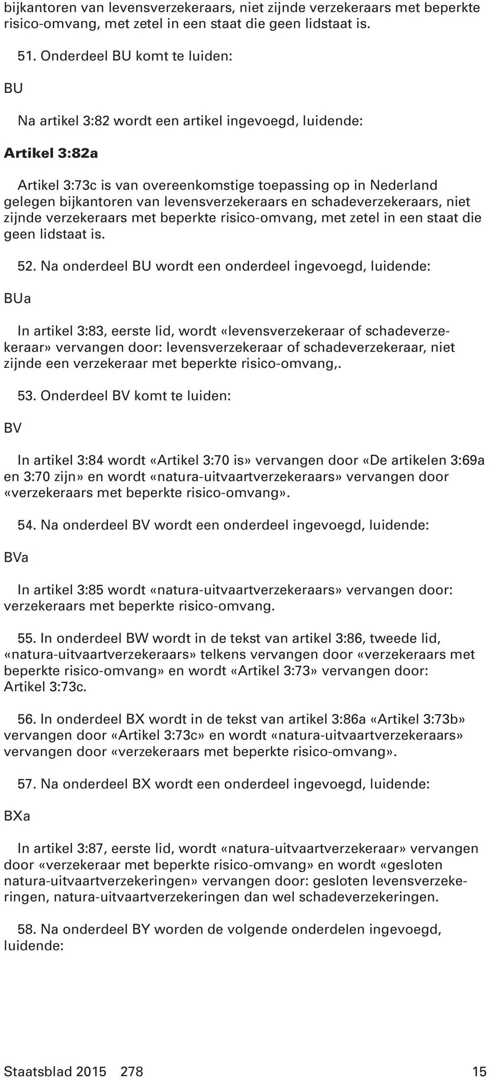 levensverzekeraars en schadeverzekeraars, niet zijnde verzekeraars met beperkte risico-omvang, met zetel in een staat die geen lidstaat is. 52.