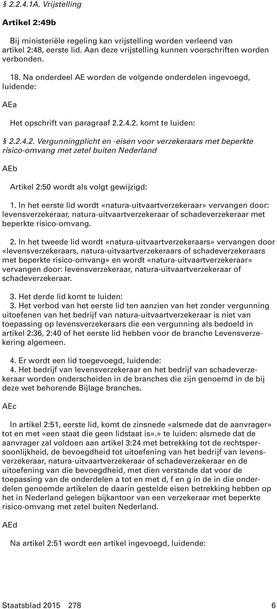 2.4.2. komt te luiden: 2.2.4.2. Vergunningplicht en -eisen voor verzekeraars met beperkte risico-omvang met zetel buiten Nederland AEb Artikel 2:50 wordt als volgt gewijzigd: 1.