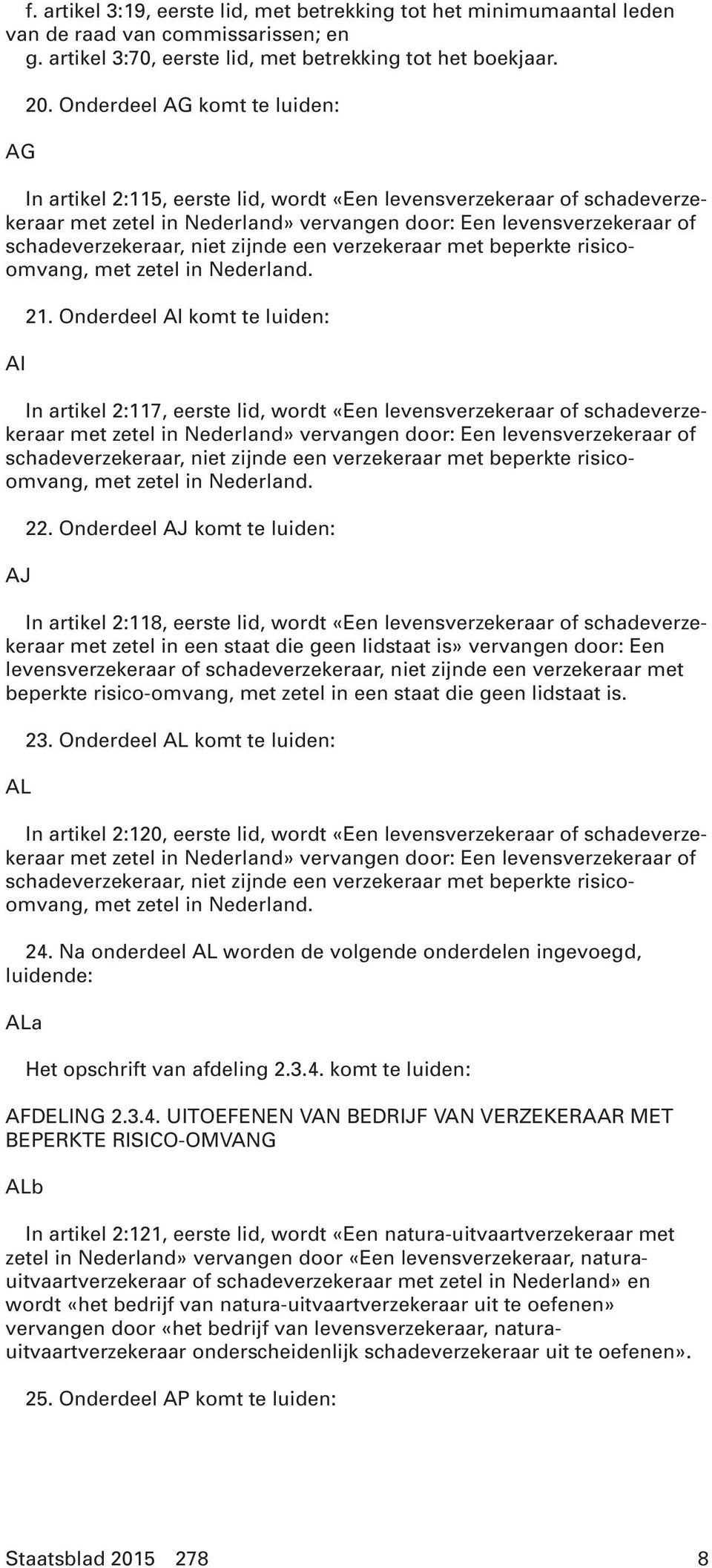 zijnde een verzekeraar met beperkte risicoomvang, met zetel in Nederland. AI 21.