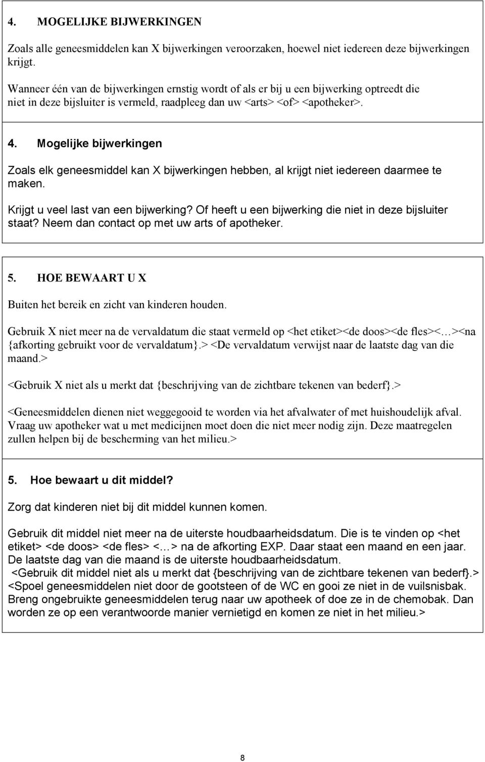 Mogelijke bijwerkingen Zoals elk geneesmiddel kan X bijwerkingen hebben, al krijgt niet iedereen daarmee te maken. Krijgt u veel last van een bijwerking?