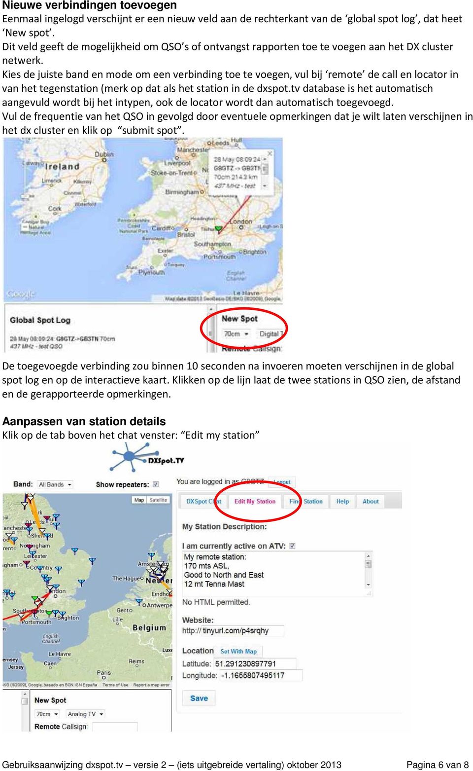 Kies de juiste band en mode om een verbinding toe te voegen, vul bij remote de call en locator in van het tegenstation (merk op dat als het station in de dxspot.