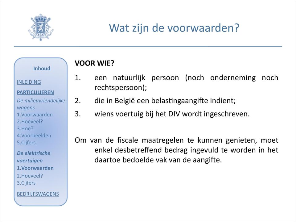 die in België een belas`ngaangife indient; 3. wiens voertuig bij het DIV wordt ingeschreven.