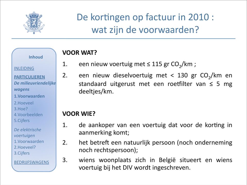 een nieuw dieselvoertuig met < 130 gr CO 2 /km en standaard uitgerust met een roeeilter van 5 mg deeltjes/km. VOOR WIE? 1. de aankoper van een voertuig dat voor de kor`ng in aanmerking komt; 2.