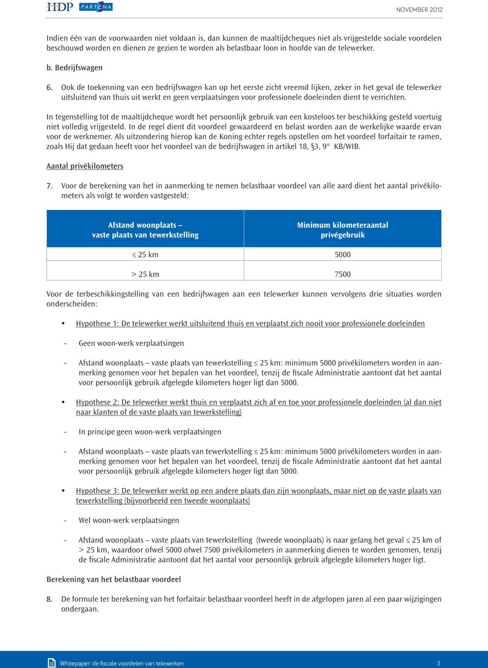 Ook de toekenning van een bedrijfswagen kan op het eerste zicht vreemd lijken, zeker in het geval de telewerker uitsluitend van thuis uit werkt en geen verplaatsingen voor professionele doeleinden