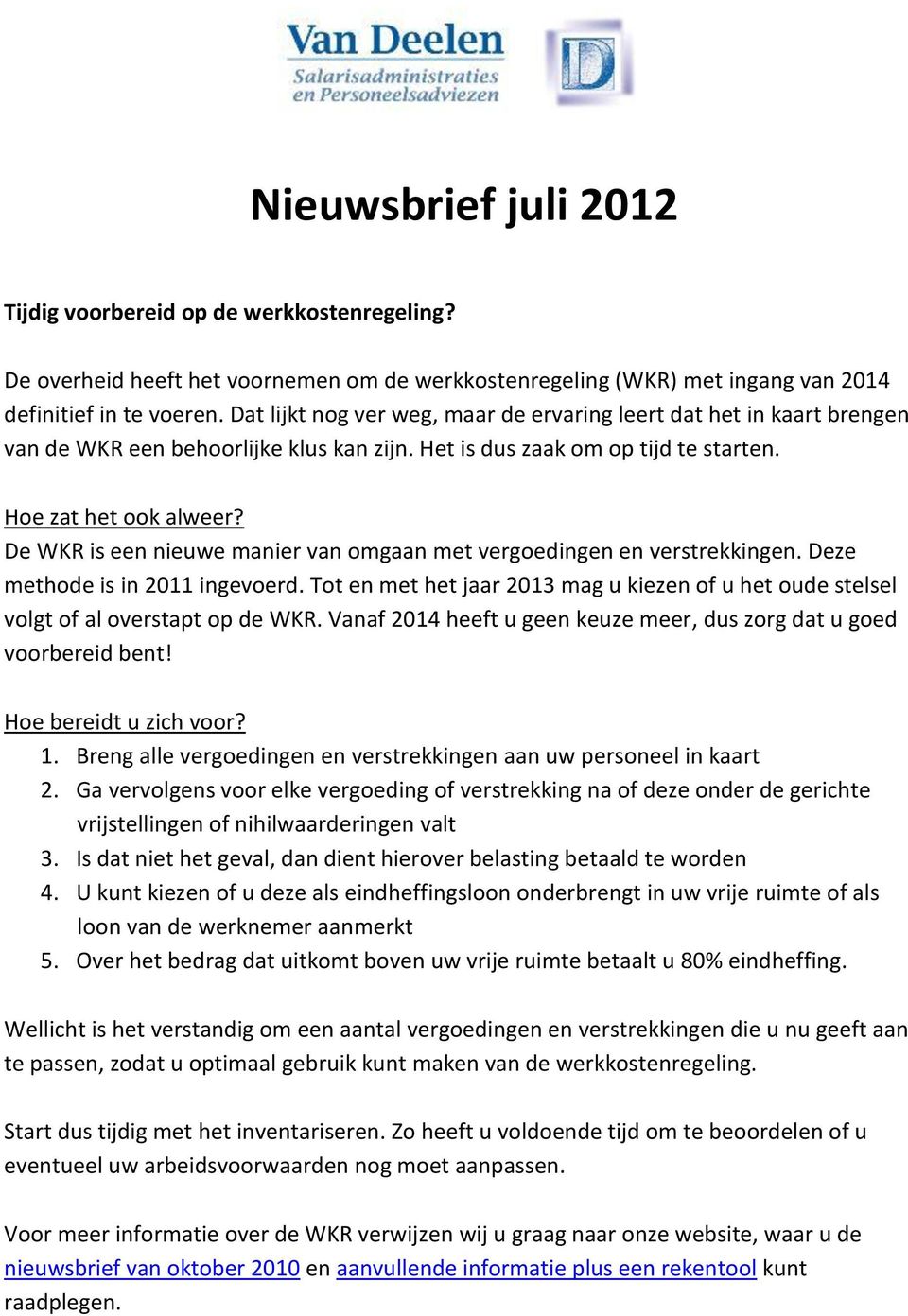 De WKR is een nieuwe manier van omgaan met vergoedingen en verstrekkingen. Deze methode is in 2011 ingevoerd.