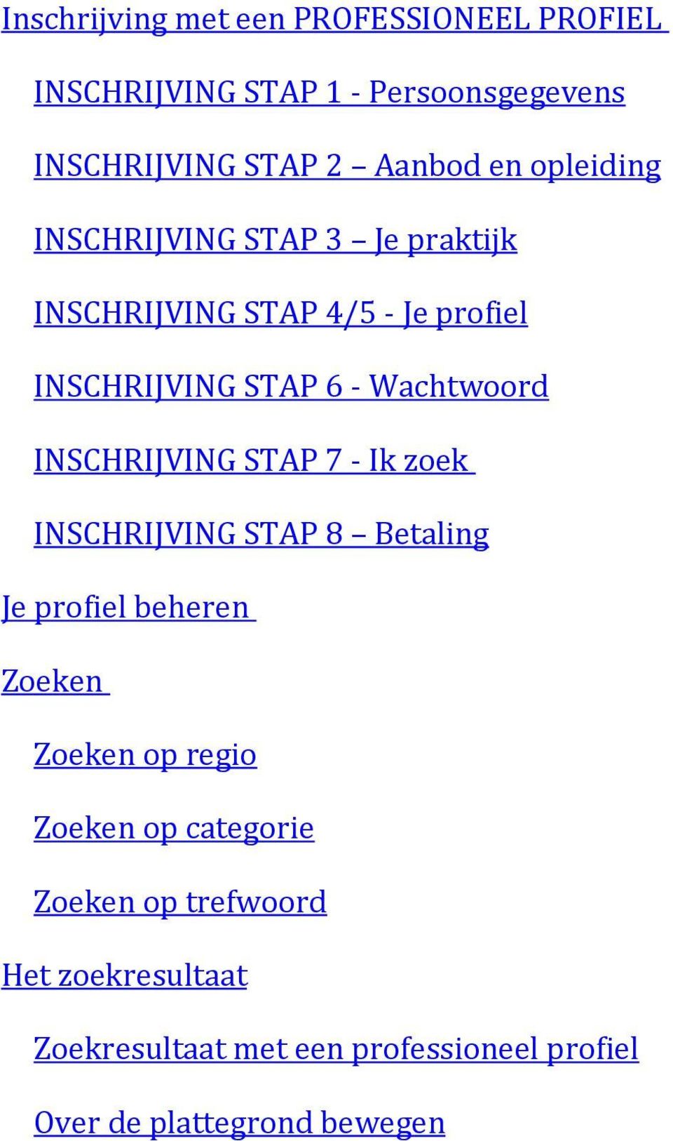 INSCHRIJVING STAP 7 - Ik zoek INSCHRIJVING STAP 8 Betaling Je profiel beheren Zoeken Zoeken op regio Zoeken op