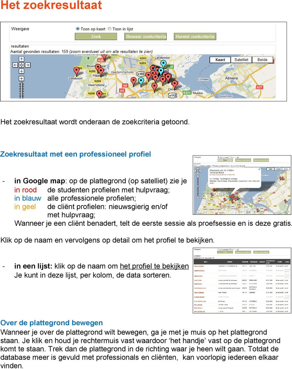 cliënt profielen: nieuwsgierig en/of met hulpvraag; Wanneer je een cliënt benadert, telt de eerste sessie als proefsessie en is deze gratis.