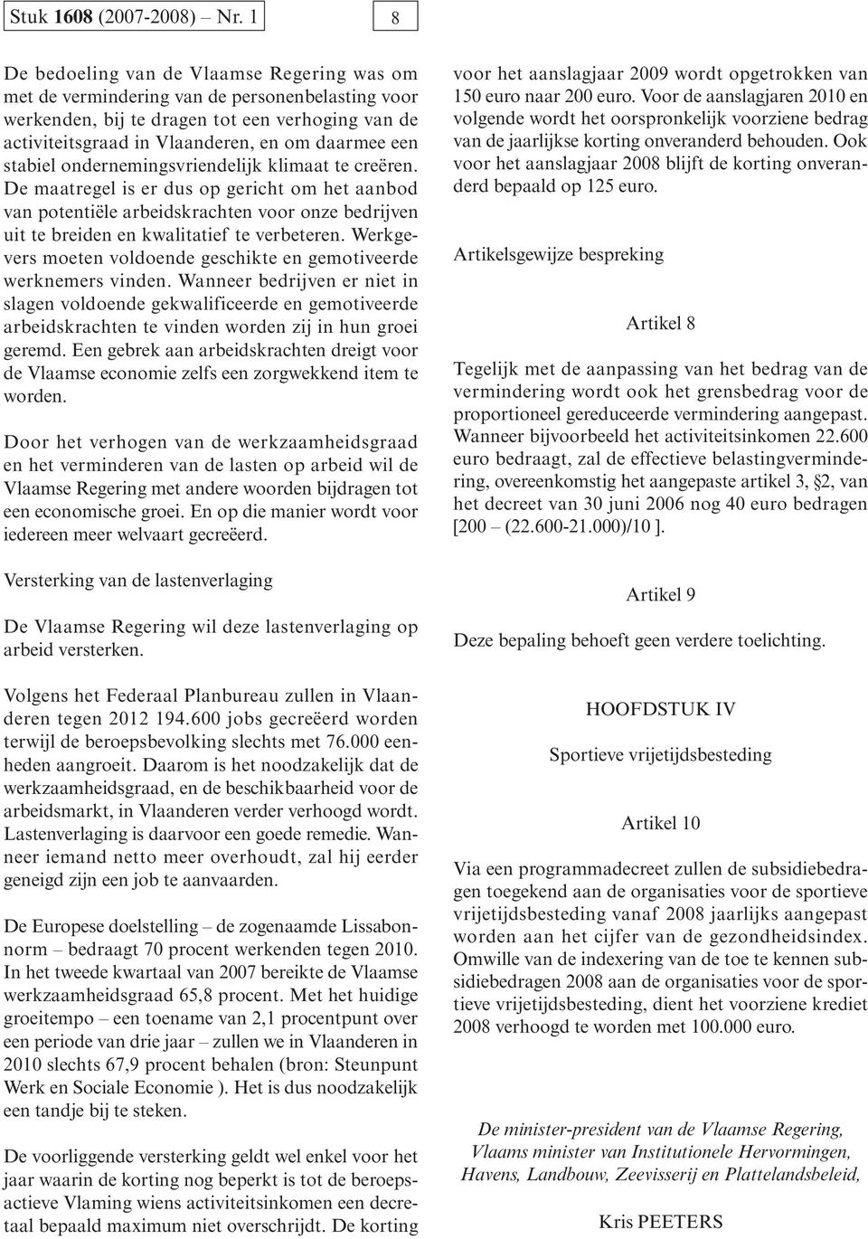 stabiel ondernemingsvriendelijk klimaat te creëren. De maatregel is er dus op gericht om het aanbod van potentiële arbeidskrachten voor onze bedrijven uit te breiden en kwalitatief te verbeteren.