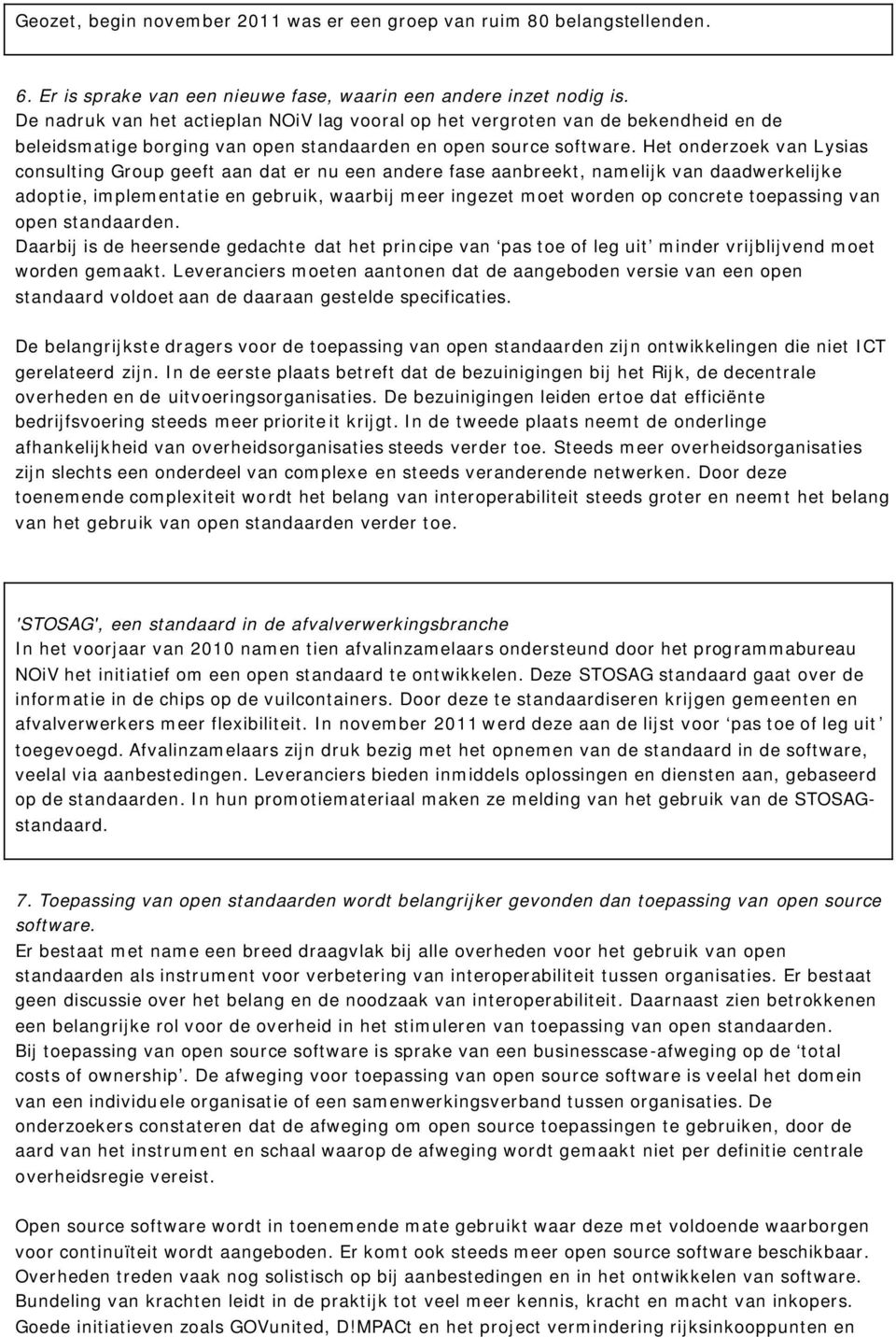 Het onderzoek van Lysias consulting Group geeft aan dat er nu een andere fase aanbreekt, namelijk van daadwerkelijke adoptie, implementatie en gebruik, waarbij meer ingezet moet worden op concrete