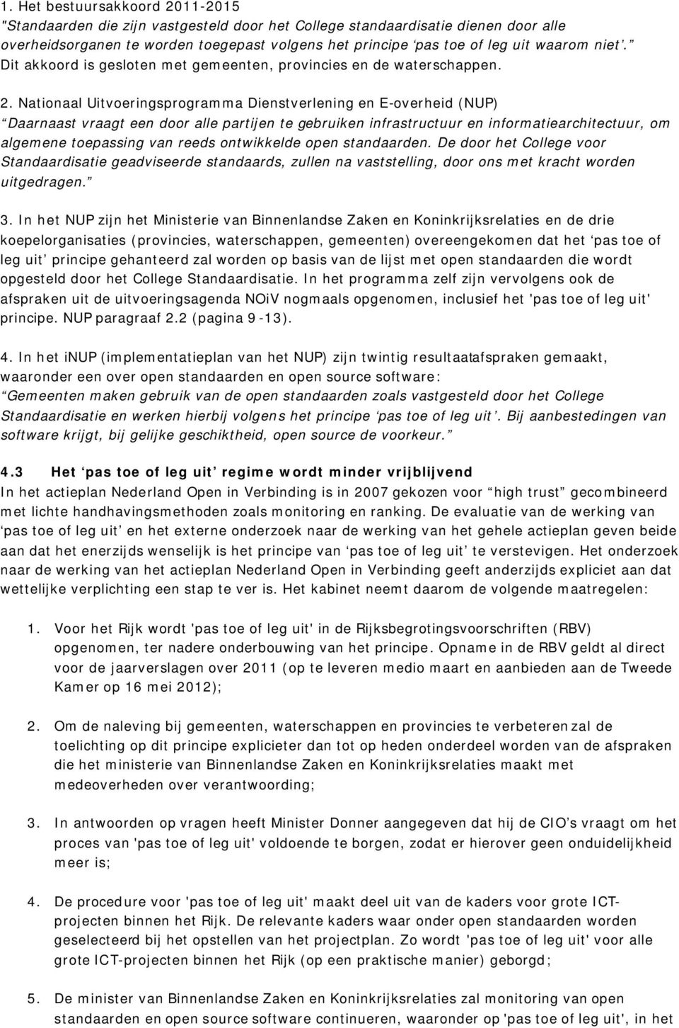 Nationaal Uitvoeringsprogramma Dienstverlening en E-overheid (NUP) Daarnaast vraagt een door alle partijen te gebruiken infrastructuur en informatiearchitectuur, om algemene toepassing van reeds