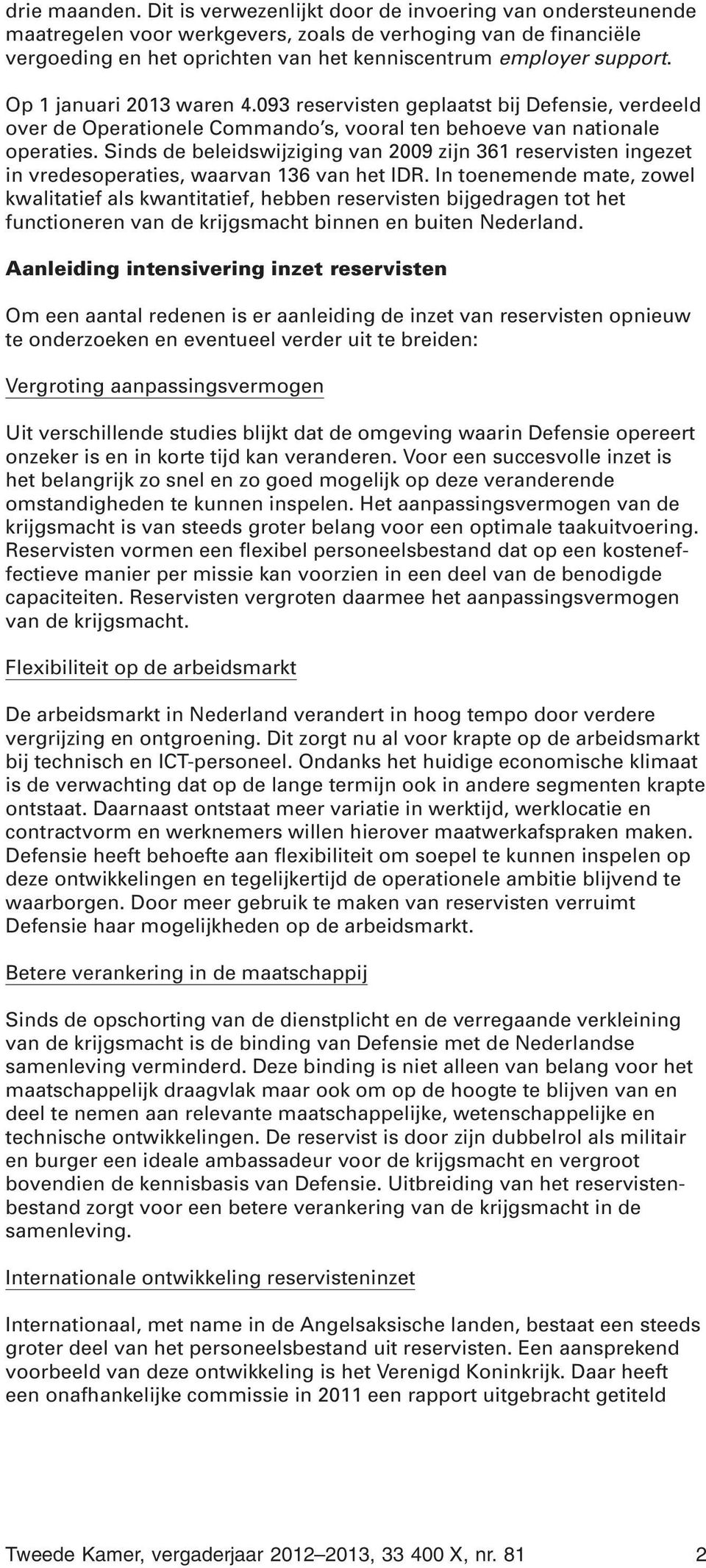 Op 1 januari 2013 waren 4.093 reservisten geplaatst bij Defensie, verdeeld over de Operationele Commando s, vooral ten behoeve van nationale operaties.