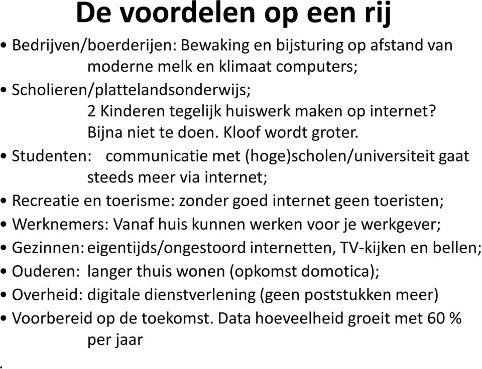 Studenten: communicatie met (hoge)scholen/universiteit gaat steeds meer via internet; Recreatie en toerisme: zonder goed internet geen toeristen; Werknemers: Vanaf huis