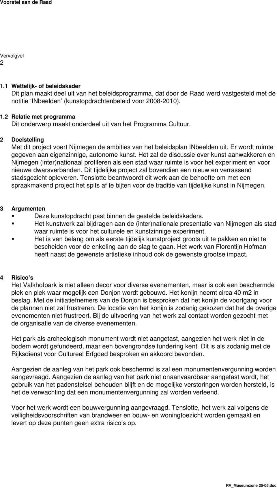 2 Relatie met programma Dit onderwerp maakt onderdeel uit van het Programma Cultuur. 2 Doelstelling Met dit project voert Nijmegen de ambities van het beleidsplan INbeelden uit.