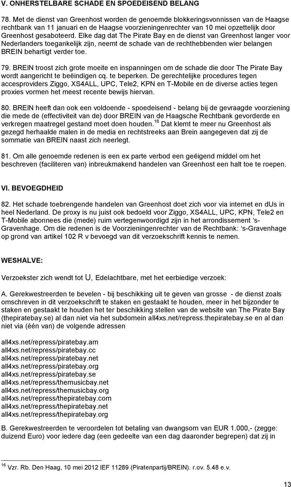 Elke dag dat The Pirate Bay en de dienst van Greenhost langer voor Nederlanders toegankelijk zijn, neemt de schade van de rechthebbenden wier belangen BREIN behartigt verder toe. 79.