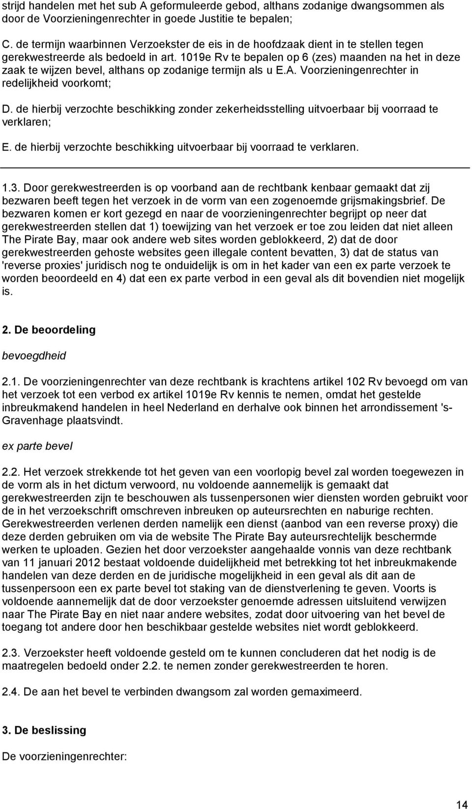 1019e Rv te bepalen op 6 (zes) maanden na het in deze zaak te wijzen bevel, althans op zodanige termijn als u E.A. Voorzieningenrechter in redelijkheid voorkomt; D.