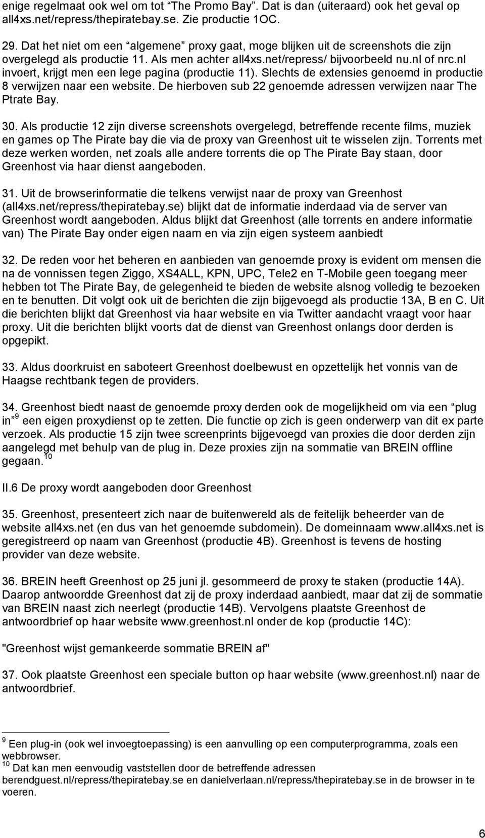 nl invoert, krijgt men een lege pagina (productie 11). Slechts de extensies genoemd in productie 8 verwijzen naar een website. De hierboven sub 22 genoemde adressen verwijzen naar The Ptrate Bay. 30.