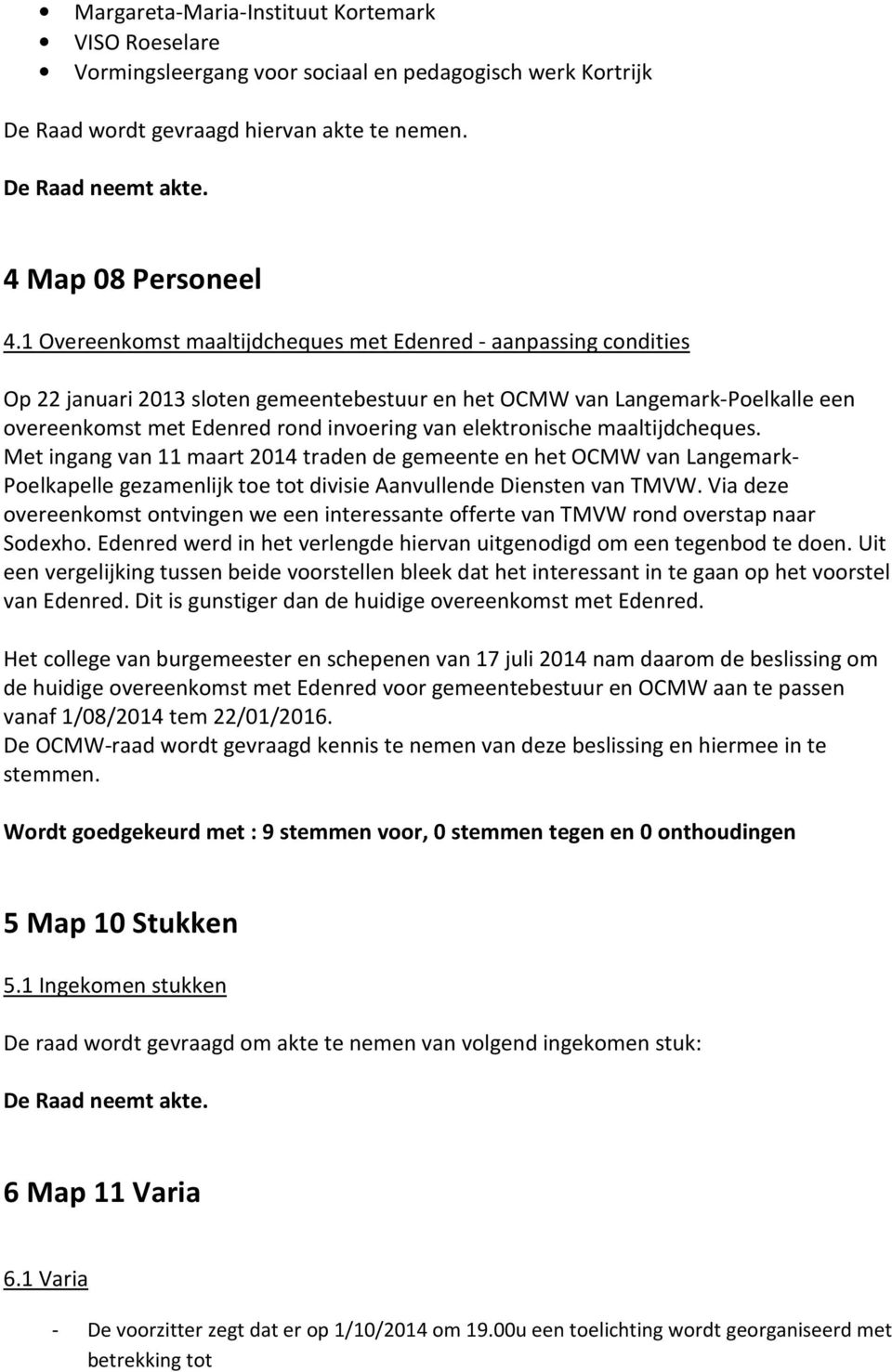elektronische maaltijdcheques. Met ingang van 11 maart 2014 traden de gemeente en het OCMW van Langemark- Poelkapelle gezamenlijk toe tot divisie Aanvullende Diensten van TMVW.