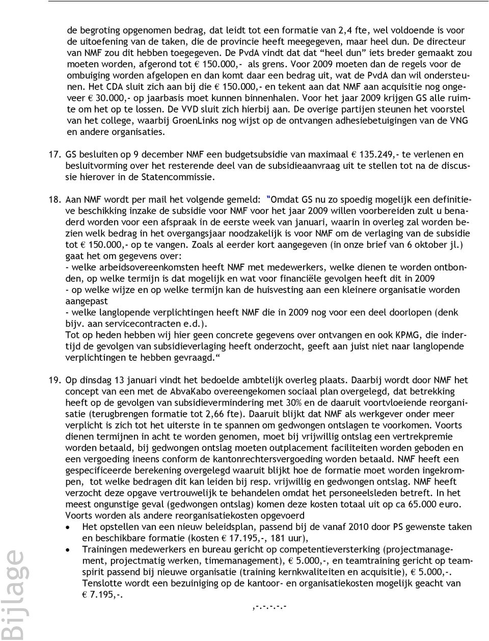 Voor 2009 moeten dan de regels voor de ombuiging worden afgelopen en dan komt daar een bedrag uit, wat de PvdA dan wil ondersteunen. Het CDA sluit zich aan bij die 150.