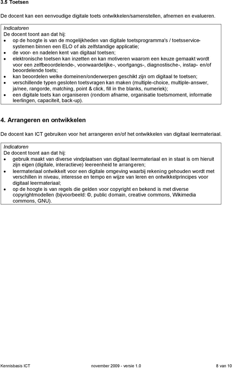 toetsen kan inzetten en kan motiveren waarom een keuze gemaakt wordt voor een zelfbeoordelende-, voorwaardelijke-, voortgangs-, diagnostische-, instap- en/of beoordelende toets; kan beoordelen welke