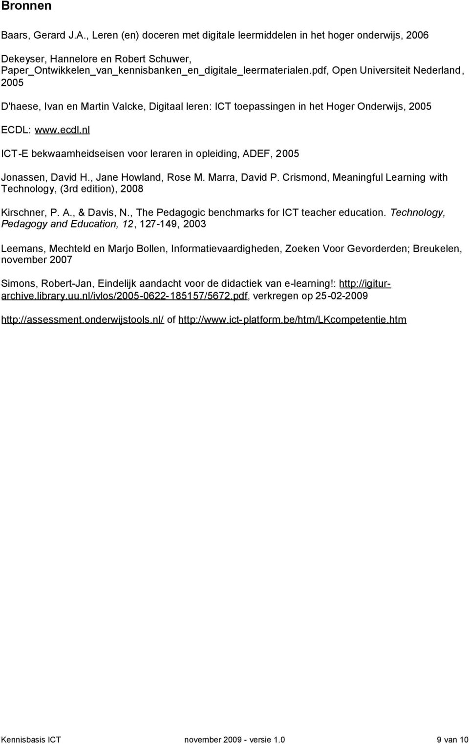 pdf, Open Universiteit Nederland, 2005 D'haese, Ivan en Martin Valcke, Digitaal leren: ICT toepassingen in het Hoger Onderwijs, 2005 ECDL: www.ecdl.