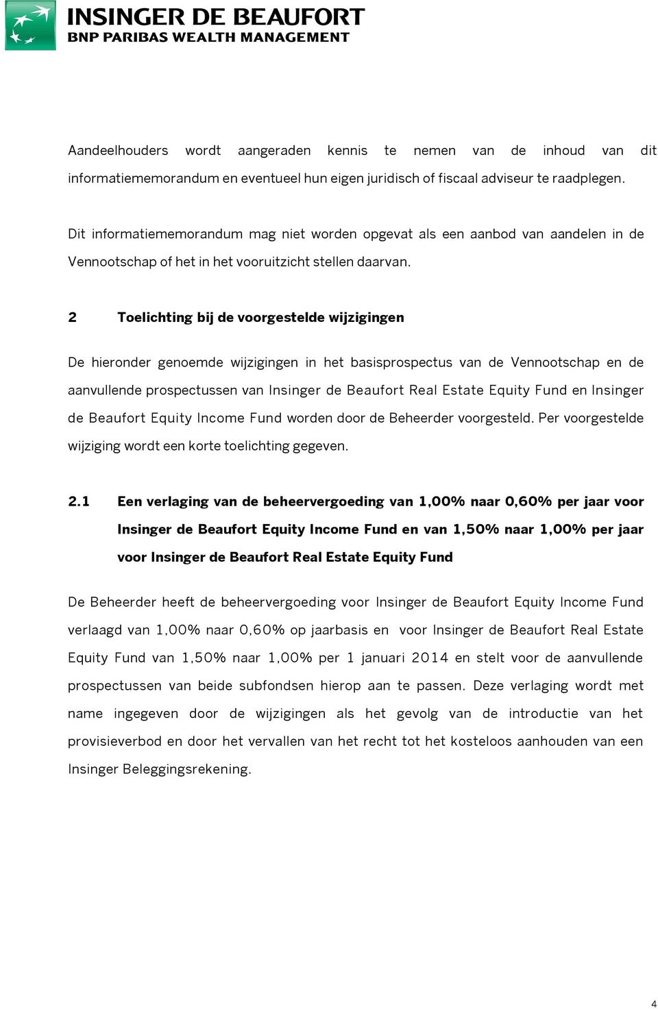 2 Toelichting bij de voorgestelde wijzigingen De hieronder genoemde wijzigingen in het basisprospectus van de Vennootschap en de aanvullende prospectussen van Insinger de Beaufort Real Estate Equity