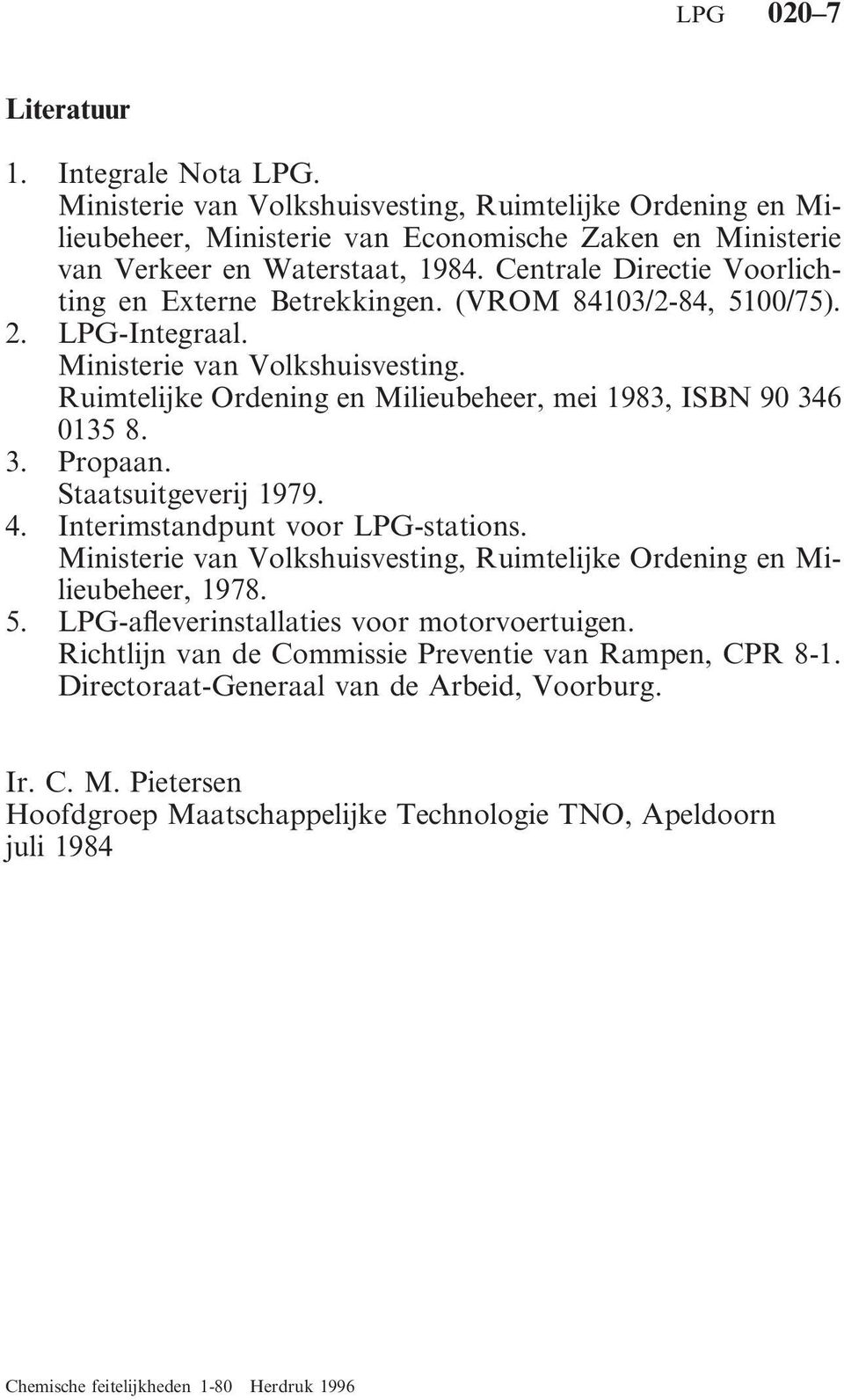 Ruimtelijke Ordening en Milieubeheer, mei 1983, ISBN 90 346 0135 8. 3. Propaan. Staatsuitgeverij 1979. 4. Interimstandpunt voor LPG-stations.