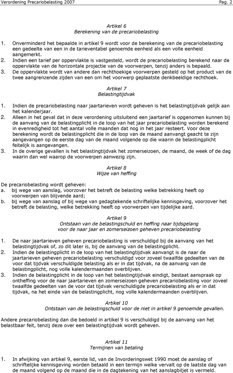 Indien een tarief per oppervlakte is vastgesteld, wordt de precariobelasting berekend naar de oppervlakte van de horizontale projectie van de voorwerpen, tenzij anders is bepaald. 3.