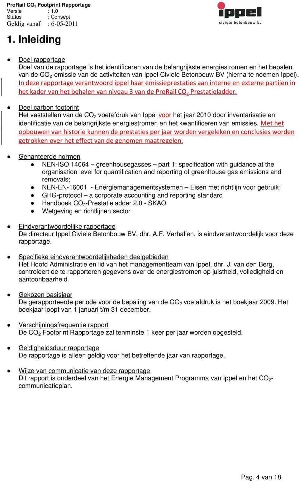 Doel carbon footprint Het vaststellen van de CO 2 voetafdruk van Ippel voor het jaar 2010 door inventarisatie en identificatie van de belangrijkste energiestromen en het kwantificeren van emissies.