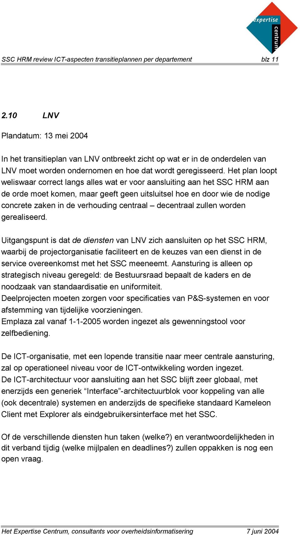 Het plan loopt weliswaar correct langs alles wat er voor aansluiting aan het SSC HRM aan de orde moet komen, maar geeft geen uitsluitsel hoe en door wie de nodige concrete zaken in de verhouding