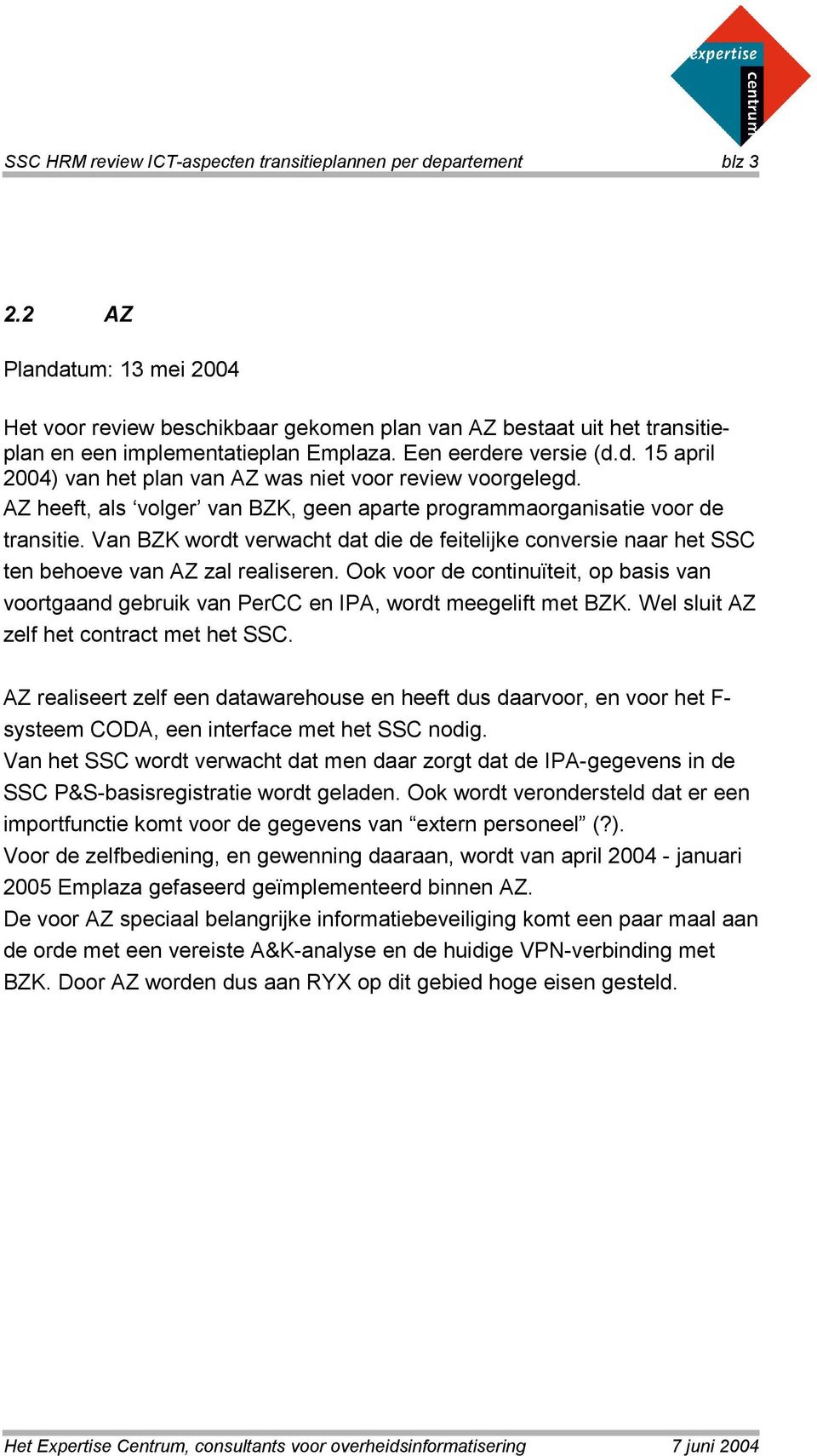 AZ heeft, als volger van BZK, geen aparte programmaorganisatie voor de transitie. Van BZK wordt verwacht dat die de feitelijke conversie naar het SSC ten behoeve van AZ zal realiseren.