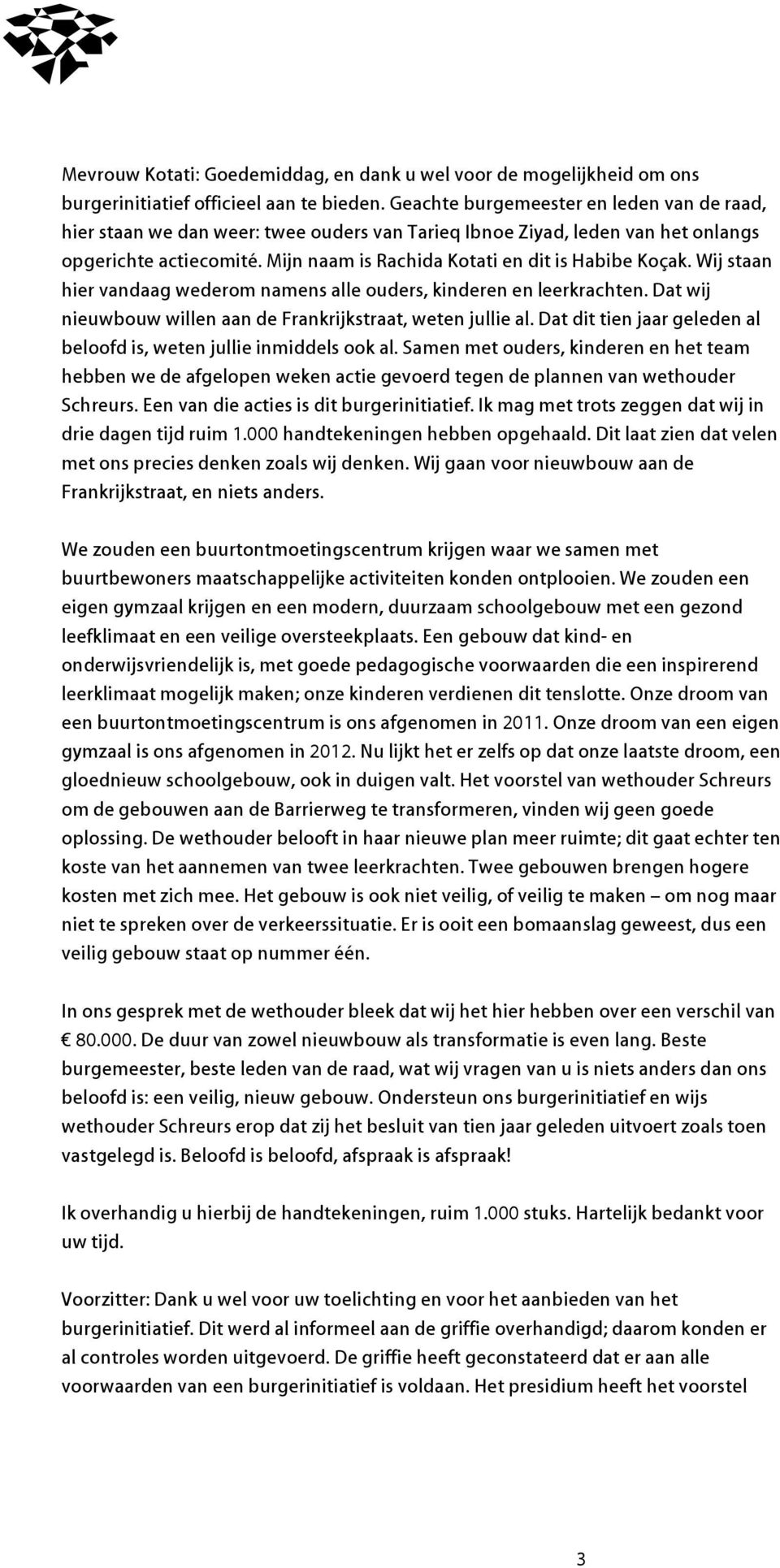 Wij staan hier vandaag wederom namens alle ouders, kinderen en leerkrachten. Dat wij nieuwbouw willen aan de Frankrijkstraat, weten jullie al.