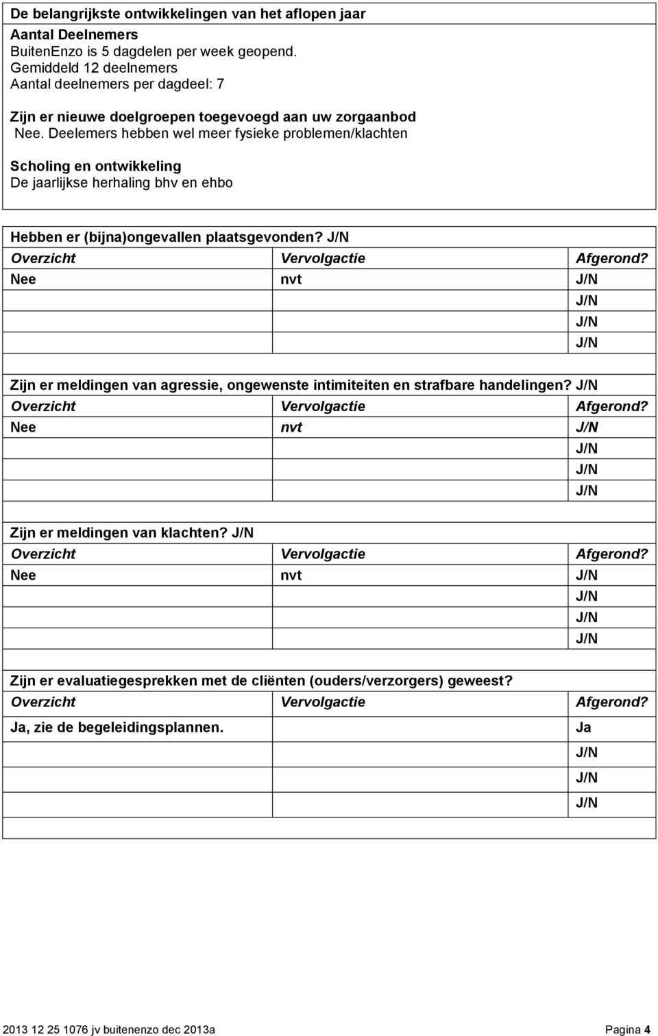 Deelemers hebben wel meer fysieke prblemen/klachten Schling en ntwikkeling De arlijkse herhaling bhv en ehb Hebben er (bijna)ngevallen plaatsgevnden? Overzicht Vervlgactie Afgernd?