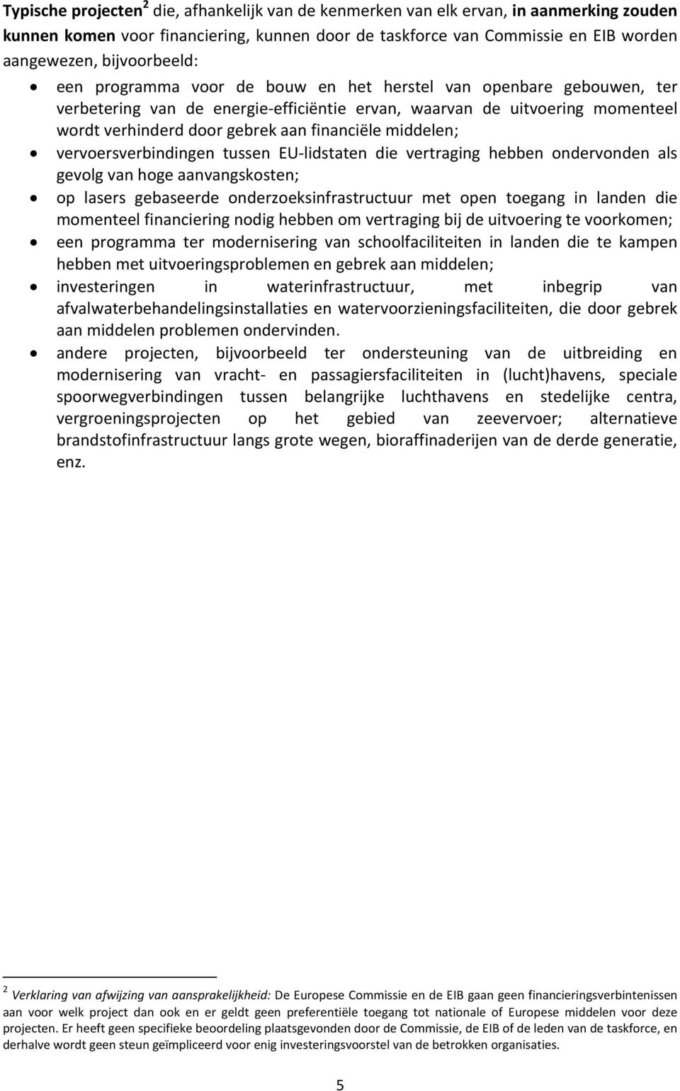 financiële middelen; vervoersverbindingen tussen EU-lidstaten die vertraging hebben ondervonden als gevolg van hoge aanvangskosten; op lasers gebaseerde onderzoeksinfrastructuur met open toegang in