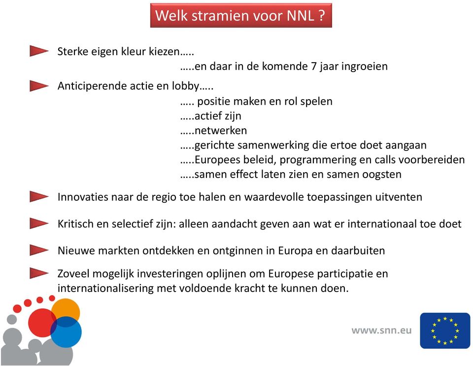 .samen effect laten zien en samen oogsten Innovaties naar de regio toe halen en waardevolle toepassingen uitventen Kritisch en selectief zijn: alleen aandacht geven