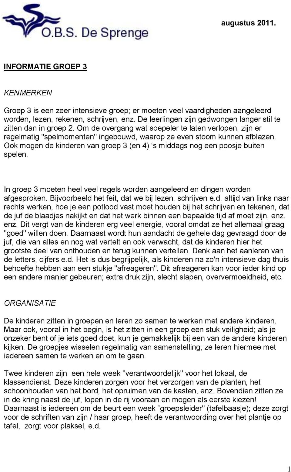 Ook mogen de kinderen van groep 3 (en 4) s middags nog een poosje buiten spelen. In groep 3 moeten heel veel regels worden aangeleerd en dingen worden afgesproken.