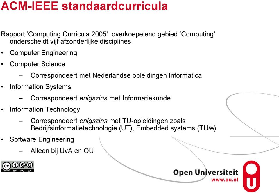 Informatica Information Systems Correspondeert enigszins met Informatiekunde Information Technology Correspondeert