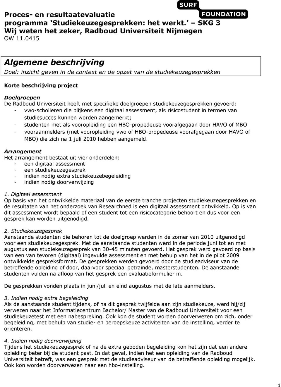 studiekeuzegesprekken gevoerd: - vwo-scholieren die blijkens een digitaal assessment, als risicostudent in termen van studiesucces kunnen worden aangemerkt; - studenten met als vooropleiding een